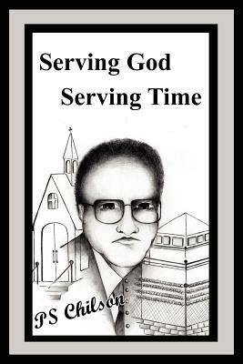 Serving God Serving Time - PS Chilson - cover
