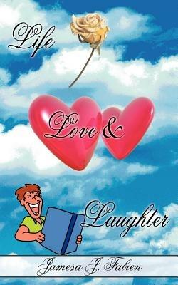 Life Love & Laughter: Stories & Poems to Make You Laugh - Jamesa , J. Fabien - cover