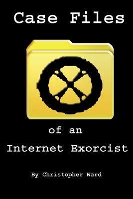 Case Files of an Internet Exorcist - Christopher Ward - cover