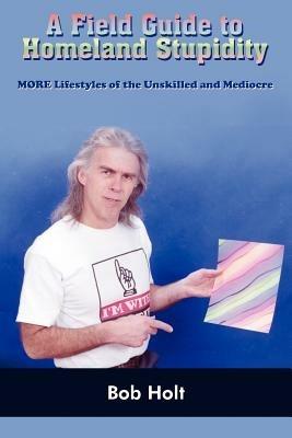 A Field Guide to Homeland Stupidity - Bob Holt - cover