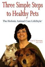 Three Simple Steps to Healthy Pets: The Holistic Animal Care LifeStyleTM