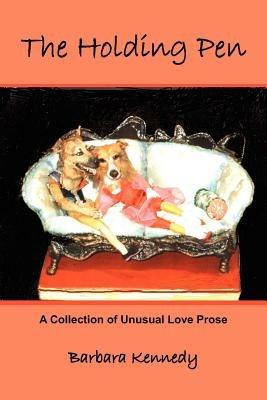 The Holding Pen: A Collection of Unusual Love Prose - Barbara Kennedy - cover