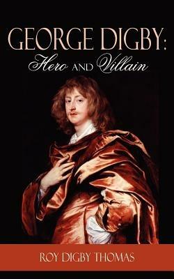 George Digby: Hero and Villain - Roy, Digby Thomas - cover