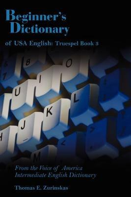 Beginner's Dictionary of USA English: Truespel Book 3: From the Voice of America Intermediate English Dictionary - Thomas E. Zurinskas - cover