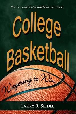 College Basketball: Wagering to Win - Larry, R. Seidel - cover
