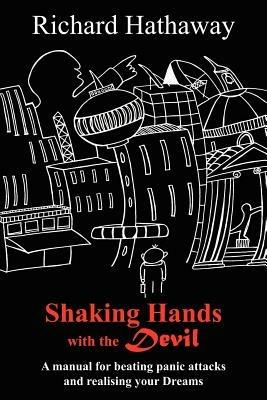 Shaking Hands with the Devil: A Manual for Beating Panic Attacks and Realising Your Dreams - Richard Hathaway - cover