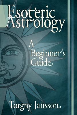 Esoteric Astrology: A Beginner's Guide - Torgny Jansson - cover