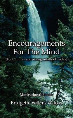 Encouragements For The Mind (For Children and Young Adults of Today): Motivational Poems - Bridgette Sellers-Wilcox - cover