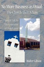 No More Business as Usual: The Church Then and Now: Straight Talk for This Generation of Church-goers