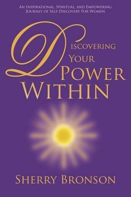 Discovering Your Power Within: An Inspirational, Spiritual, and Empowering Journey of Self-Discovery for Women - Sherry Bronson - cover