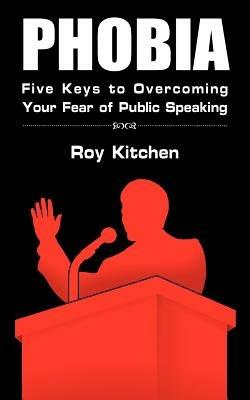 Phobia: Five Keys to Overcoming Your Fear of Public Speaking - Roy Kitchen - cover