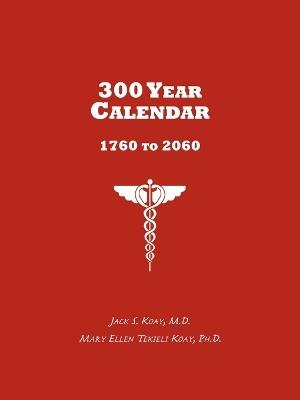 300 Year Calendar: 1760 to 2060 - Jack, S. Koay - cover