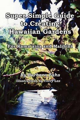 Super Simple Guide to Creating Hawaiian Gardens: For Kama'aina and Malihini - Barbara Fahs - cover