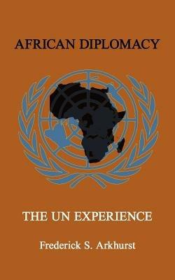 African Diplomacy: The UN Experience - Frederick S. Arkhurst - cover