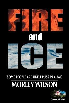 Fire and Ice: Some People Are Like a Puss in a Bag - Morley Wilson - cover