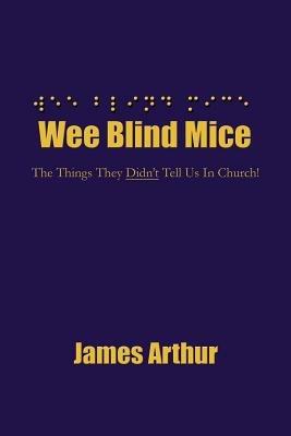 Wee Blind Mice: The Things They Didn't Tell Us In Church! - James Arthur - cover
