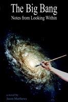 The Big Bang: Notes from Looking Within - Jason Matthews - cover