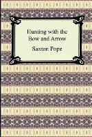 Hunting with the Bow and Arrow - Saxton Pope - cover