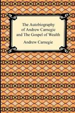 The Autobiography of Andrew Carnegie and The Gospel of Wealth