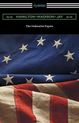 The Federalist Papers (with Introductions by Edward Gaylord Bourne and Goldwin Smith) - Alexander Hamilton,James Madison,John Jay - cover