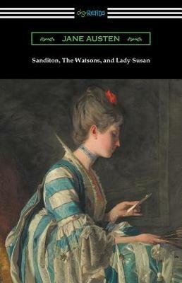 Sanditon, The Watsons, and Lady Susan - Jane Austen - cover