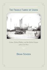 The Fragile Fabric of Union: Cotton, Federal Politics, and the Global Origins of the Civil War