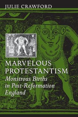 Marvelous Protestantism: Monstrous Births in Post-Reformation England - Julie Crawford - cover