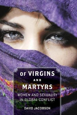 Of Virgins and Martyrs: Women and Sexuality in Global Conflict - David Jacobson - cover