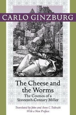 The Cheese and the Worms: The Cosmos of a Sixteenth-Century Miller - Carlo Ginzburg - cover