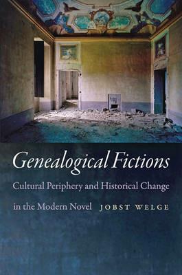 Genealogical Fictions: Cultural Periphery and Historical Change in the Modern Novel - Jobst Welge - cover