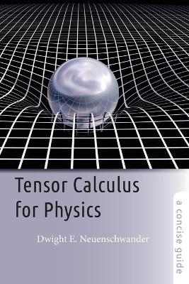 Tensor Calculus for Physics: A Concise Guide - Dwight E. Neuenschwander - cover