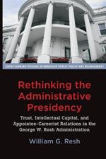 Rethinking the Administrative Presidency: Trust, Intellectual Capital, and Appointee-Careerist Relations in the George W. Bush Administration
