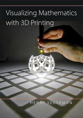 Visualizing Mathematics with 3D Printing - Henry Segerman - cover
