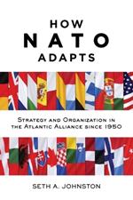 How NATO Adapts: Strategy and Organization in the Atlantic Alliance since 1950