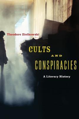 Cults and Conspiracies: A Literary History - Theodore Ziolkowski - cover