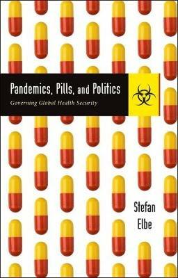 Pandemics, Pills, and Politics: Governing Global Health Security - Stefan Elbe - cover