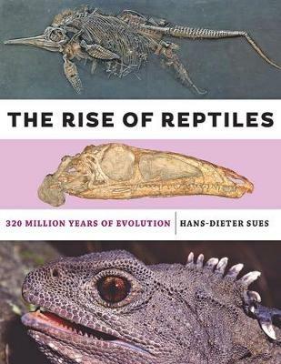The Rise of Reptiles: 320 Million Years of Evolution - Hans-Dieter Sues - cover