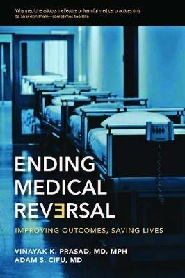 Ending Medical Reversal: Improving Outcomes, Saving Lives - Vinayak K. Prasad,Adam S. Cifu - cover