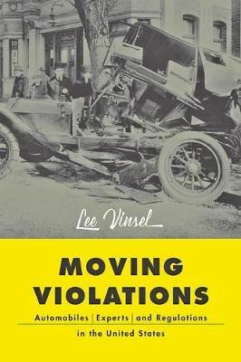 Moving Violations: Automobiles, Experts, and Regulations in the United States - Lee Vinsel - cover