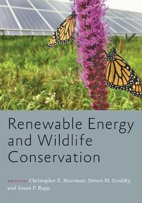 Renewable Energy and Wildlife Conservation - Christopher E. Moorman,Steven M. Grodsky,Susan Rupp - cover