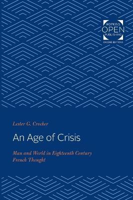 An Age of Crisis: Man and World in Eighteenth Century French Thought - Lester G. Crocker - cover