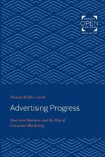 Advertising Progress: American Business and the Rise of Consumer Marketing