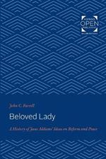 Beloved Lady: A History of Jane Addams' Ideas on Reform and Peace