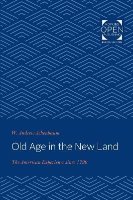 Old Age in the New Land: The American Experience since 1790 - W. Andrew Achenbaum - cover