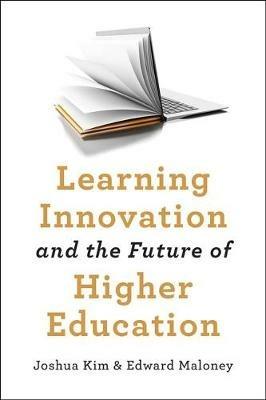 Learning Innovation and the Future of Higher Education - Joshua Kim,Edward J. Maloney - cover