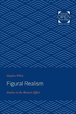 Figural Realism: Studies in the Mimesis Effect - Hayden White - cover