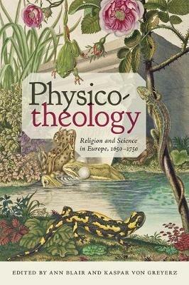 Physico-theology: Religion and Science in Europe, 1650–1750 - cover