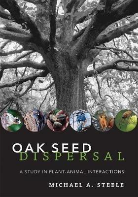 Oak Seed Dispersal: A Study in Plant-Animal Interactions - Michael A. Steele - cover