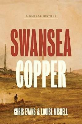 Swansea Copper: A Global History - Chris Evans,Louise Miskell - cover
