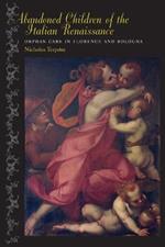 Abandoned Children of the Italian Renaissance: Orphan Care in Florence and Bologna